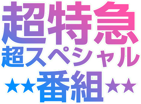 超特急 超スペシャル★★番組★★
